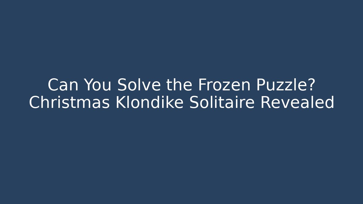 Can You Solve the Frozen Puzzle? Christmas Klondike Solitaire Revealed