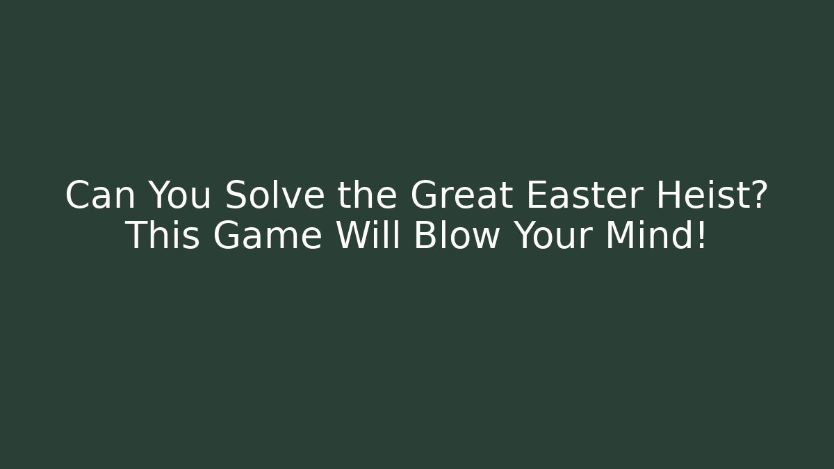 Can You Solve the Great Easter Heist? This Game Will Blow Your Mind! - Critter Realm