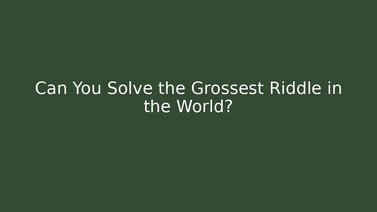 Can You Solve the Grossest Riddle in the World?