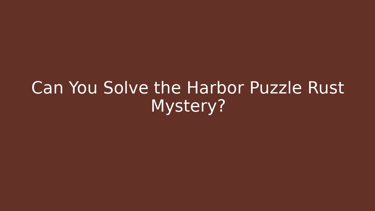 Can You Solve the Harbor Puzzle Rust Mystery?