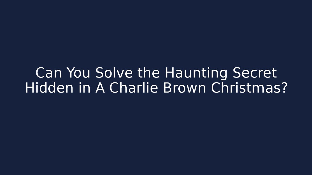 Can You Solve the Haunting Secret Hidden in A Charlie Brown Christmas?
