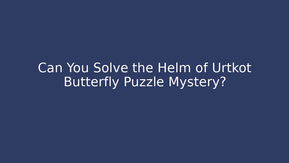 Can You Solve the Helm of Urtkot Butterfly Puzzle Mystery?