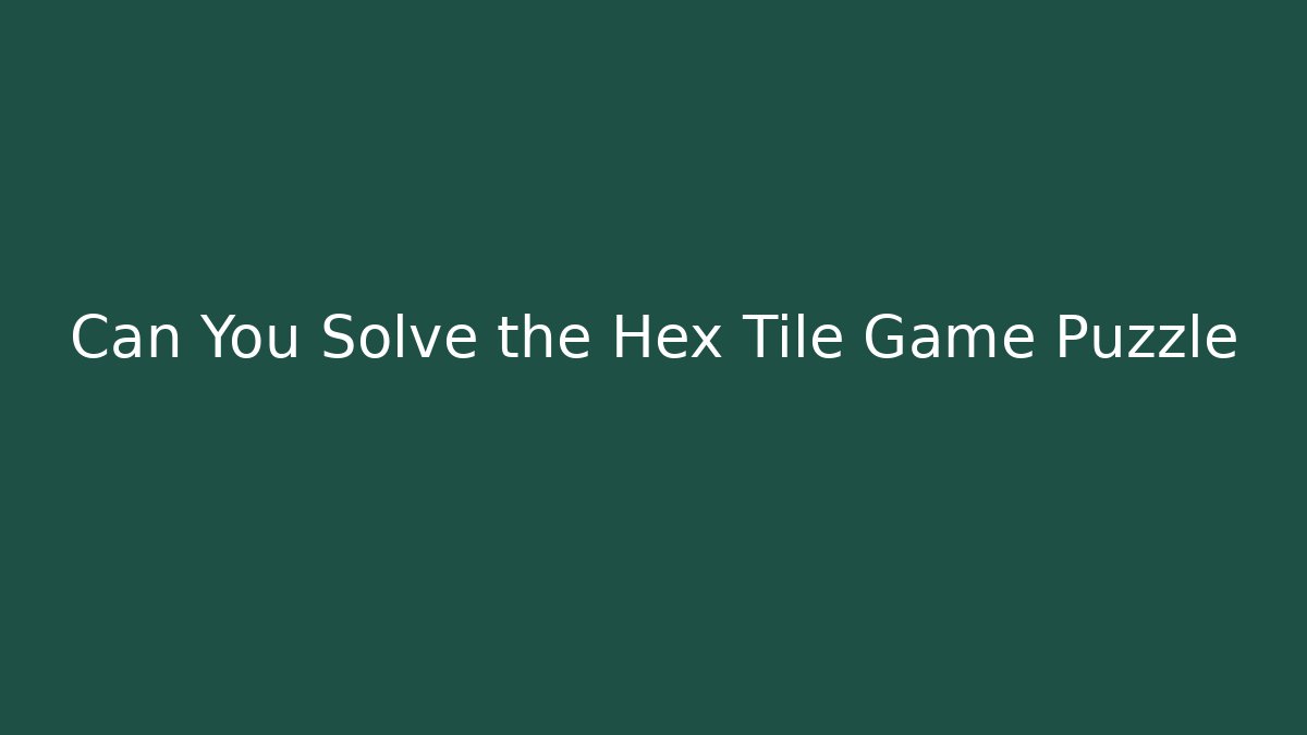 Can You Solve the Hex Tile Game Puzzle