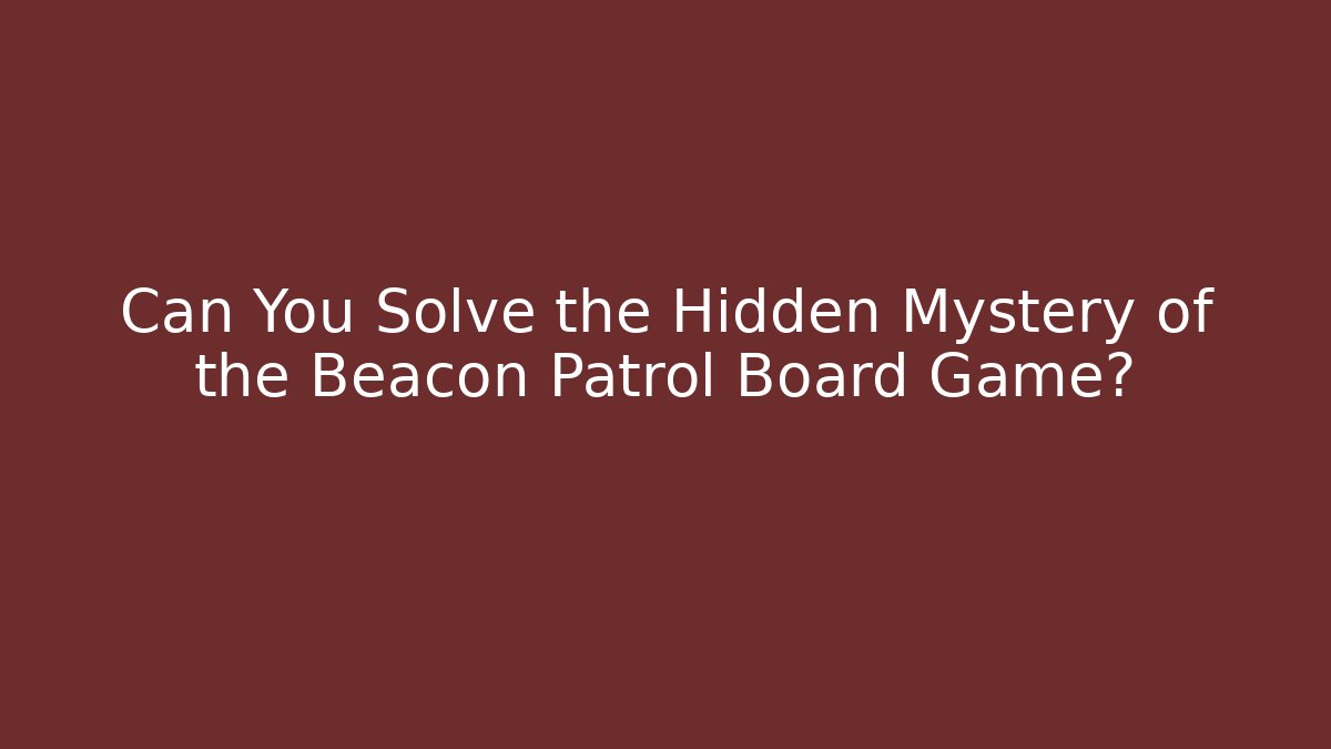Can You Solve the Hidden Mystery of the Beacon Patrol Board Game?