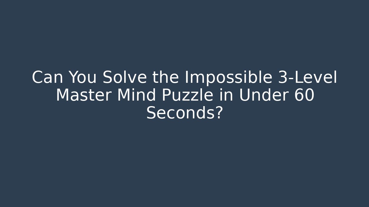 Can You Solve the Impossible 3-Level Master Mind Puzzle in Under 60 Seconds?