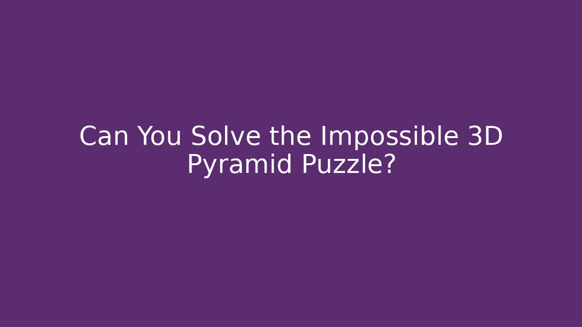 Can You Solve the Impossible 3D Pyramid Puzzle?