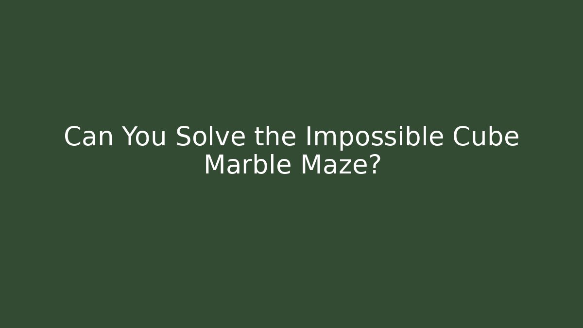 Can You Solve the Impossible Cube Marble Maze?