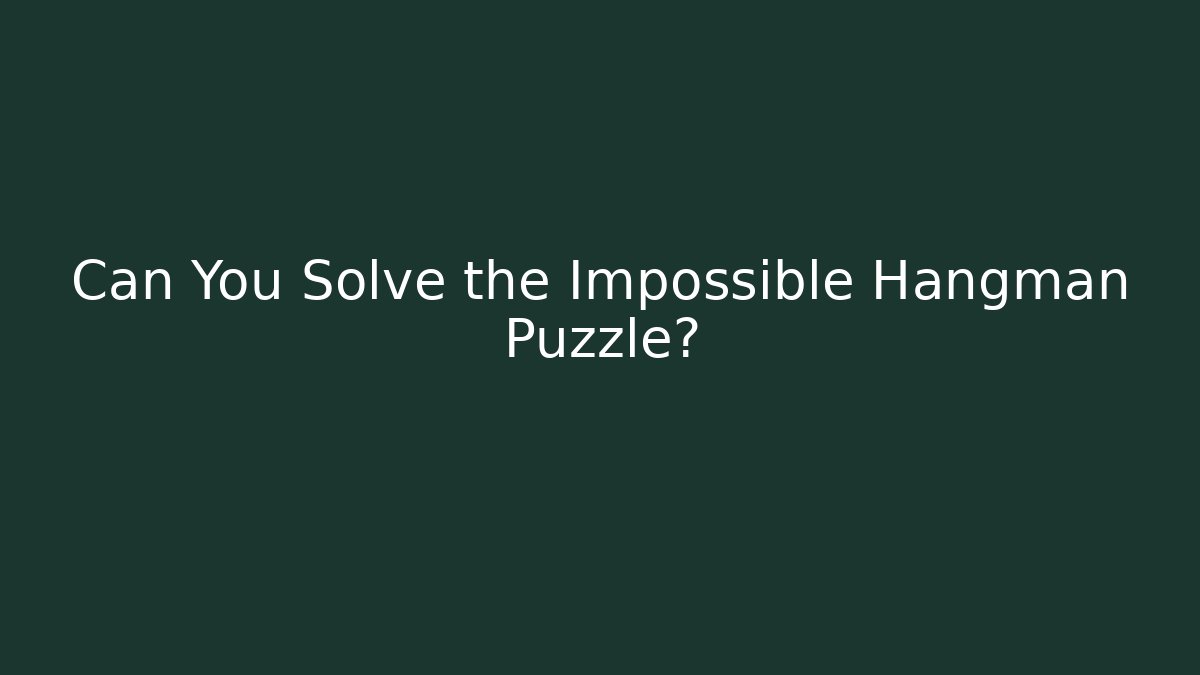 Can You Solve the Impossible Hangman Puzzle?