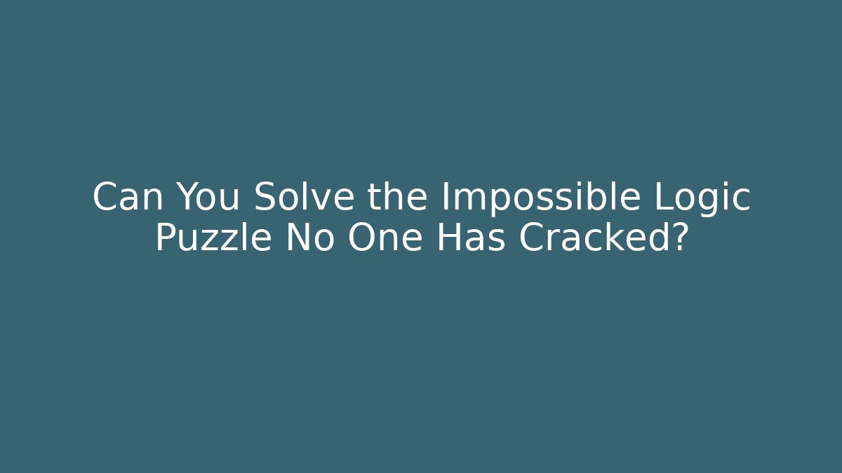 Can You Solve the Impossible Logic Puzzle No One Has Cracked?