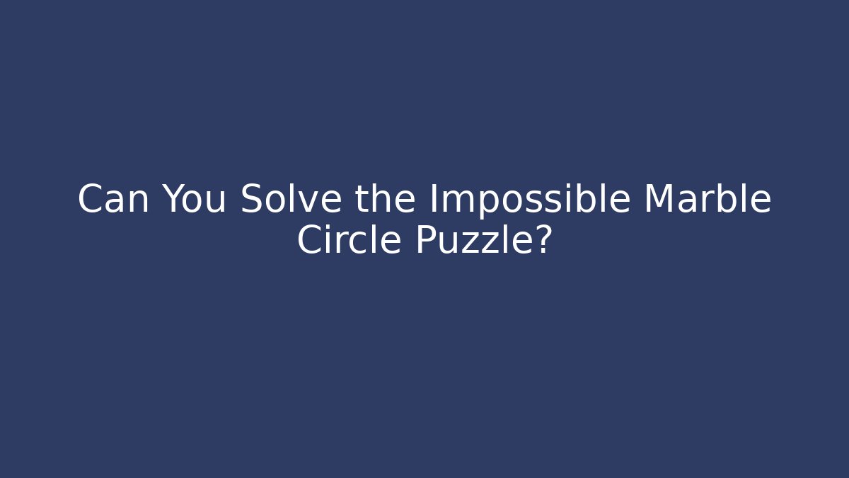 Can You Solve the Impossible Marble Circle Puzzle?