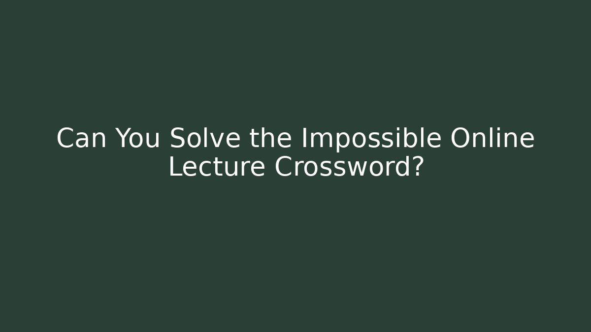Can You Solve the Impossible Online Lecture Crossword?