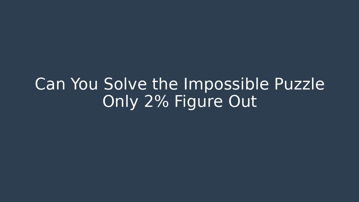 Can You Solve the Impossible Puzzle Only 2% Figure Out