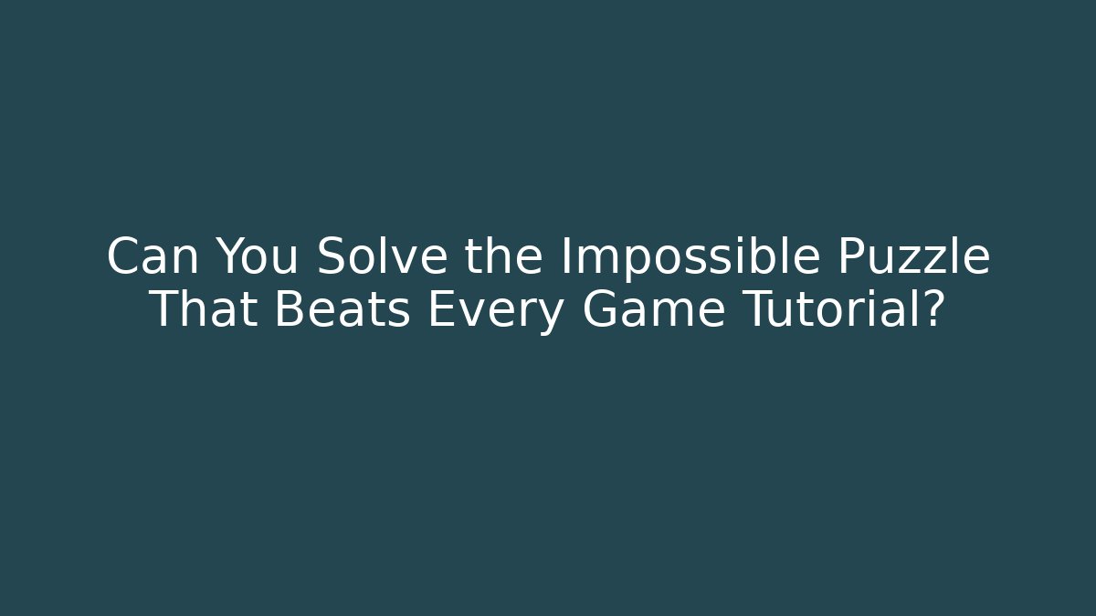 Can You Solve the Impossible Puzzle That Beats Every Game Tutorial?