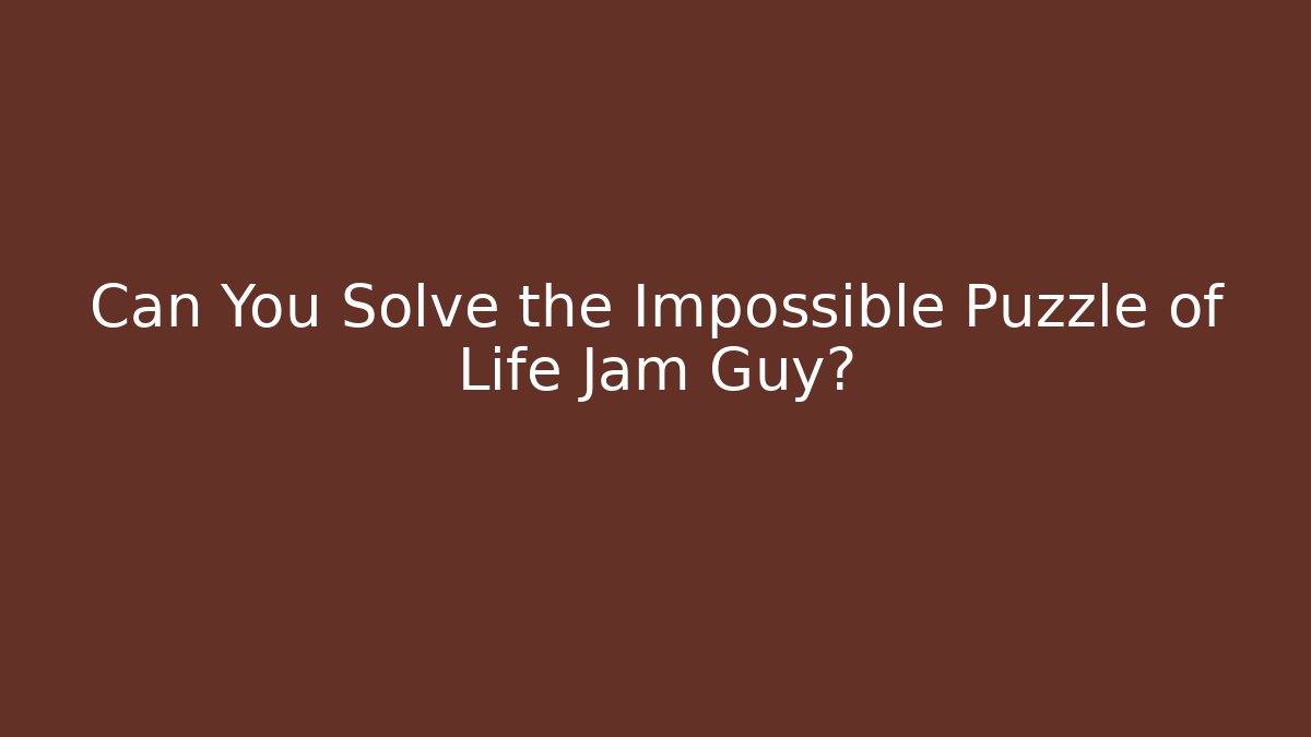 Can You Solve the Impossible Puzzle of Life Jam Guy?
