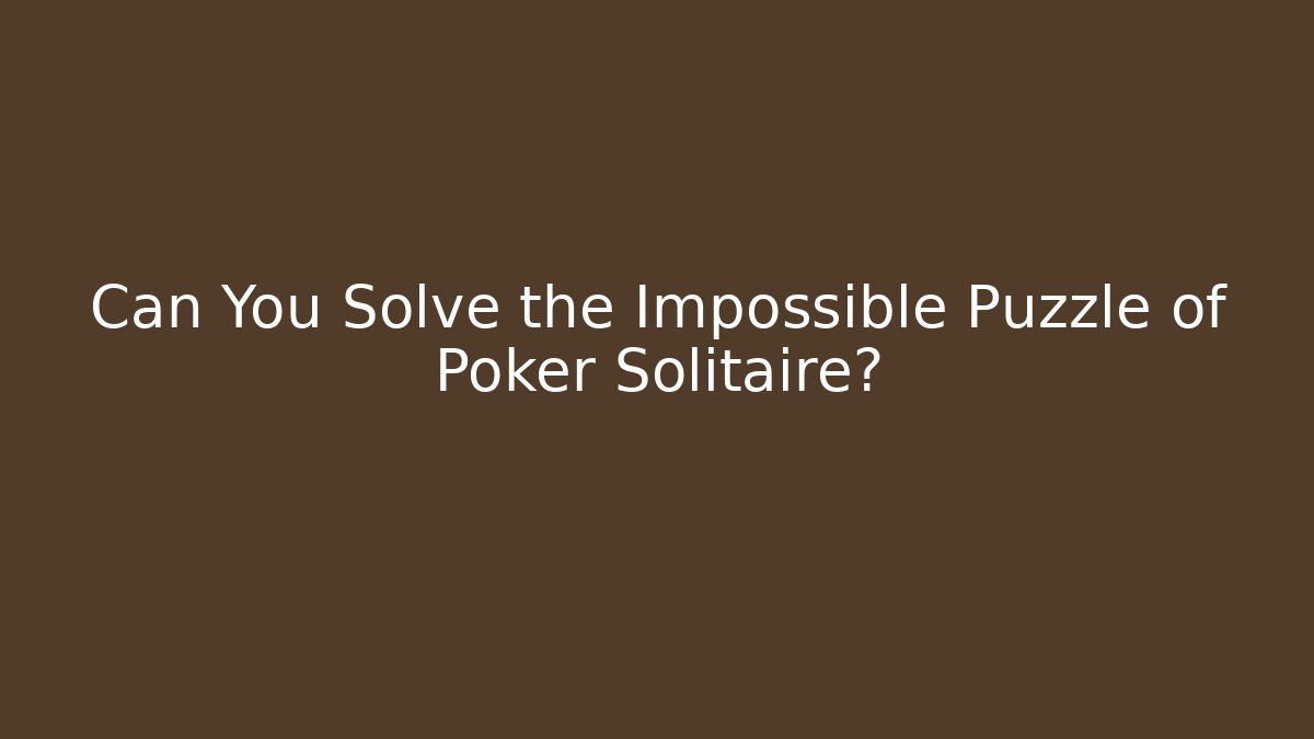 Can You Solve the Impossible Puzzle of Poker Solitaire? - Critter Realm