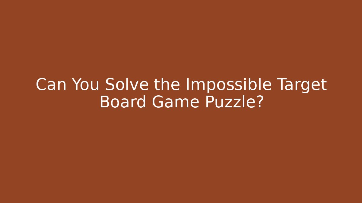 Can You Solve the Impossible Target Board Game Puzzle?