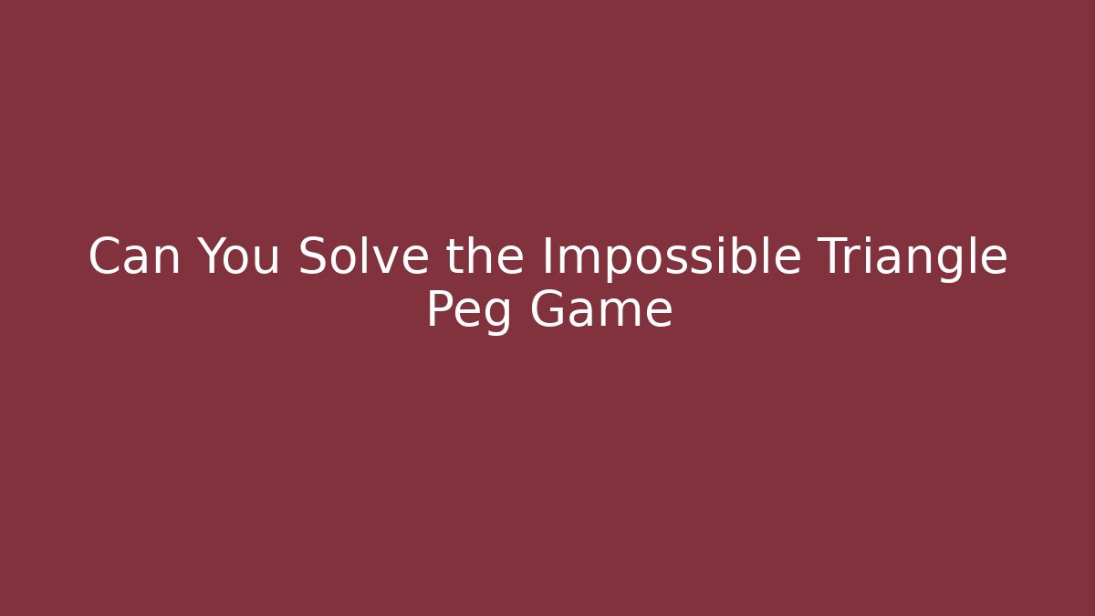 Can You Solve the Impossible Triangle Peg Game - Critter Realm