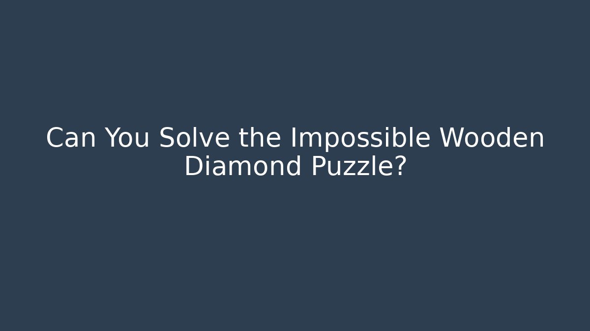 Can You Solve the Impossible Wooden Diamond Puzzle?