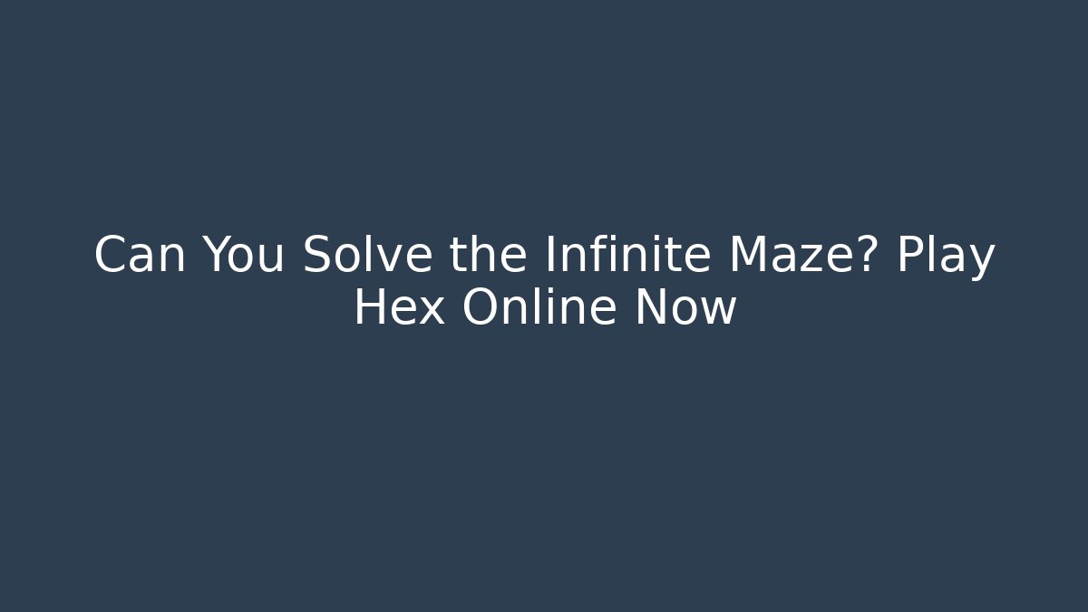 Can You Solve the Infinite Maze? Play Hex Online Now