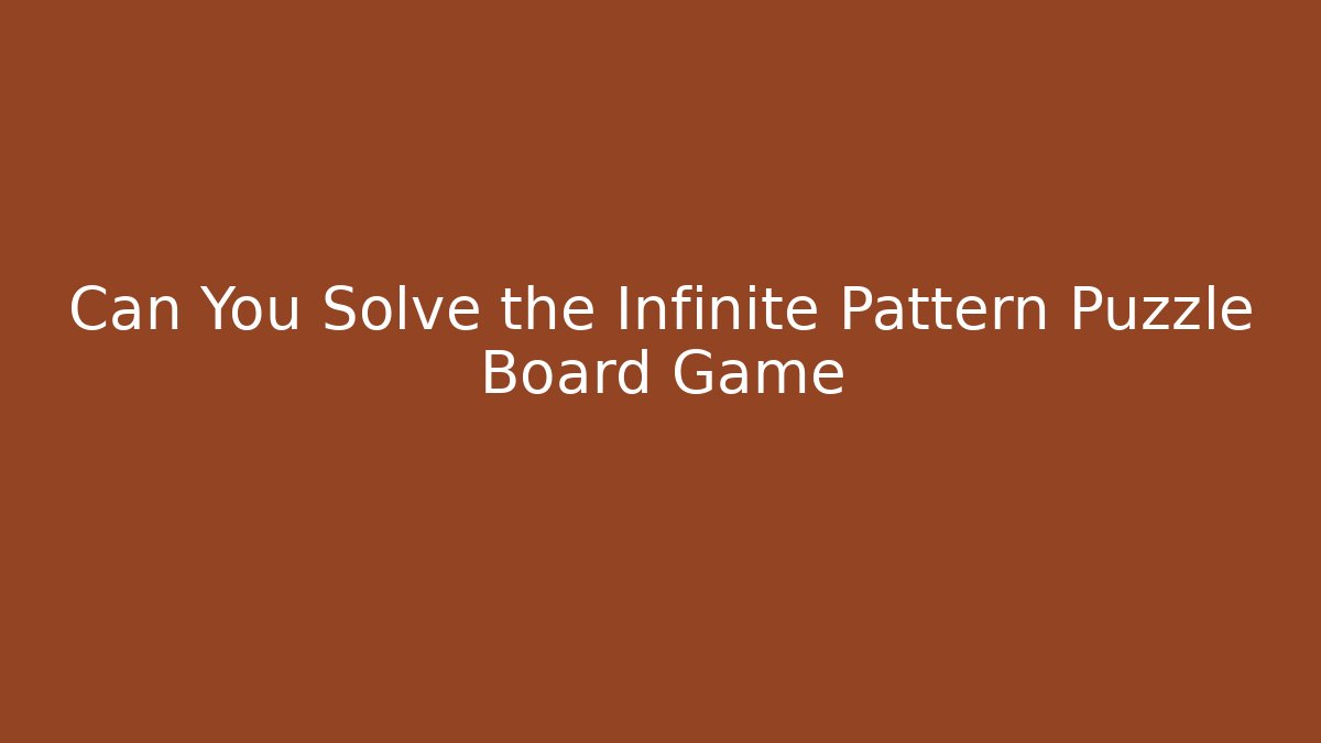 Can You Solve the Infinite Pattern Puzzle Board Game