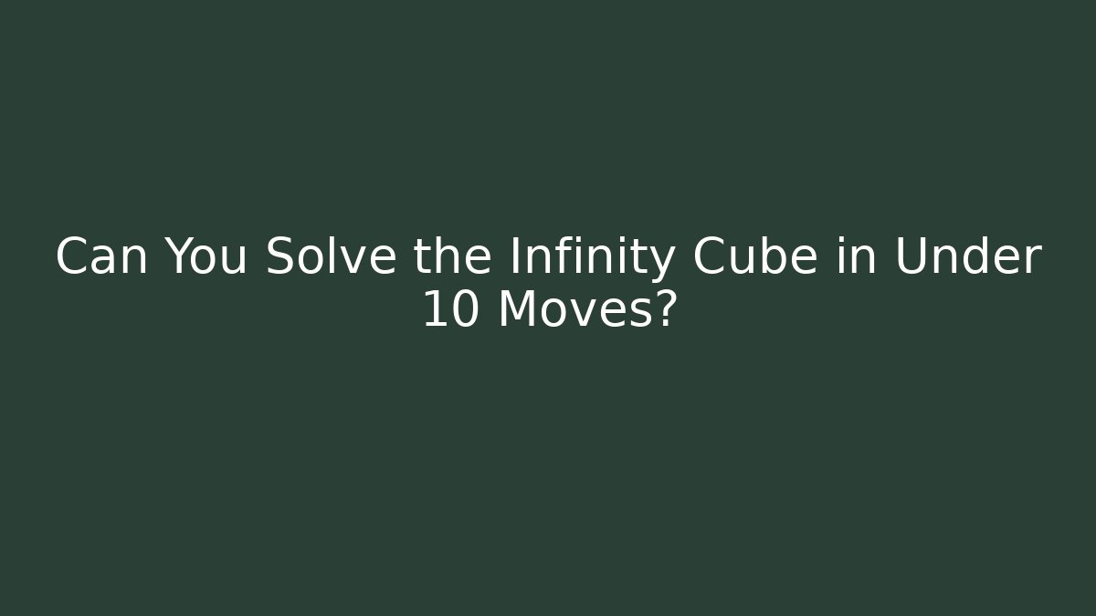 Can You Solve the Infinity Cube in Under 10 Moves?