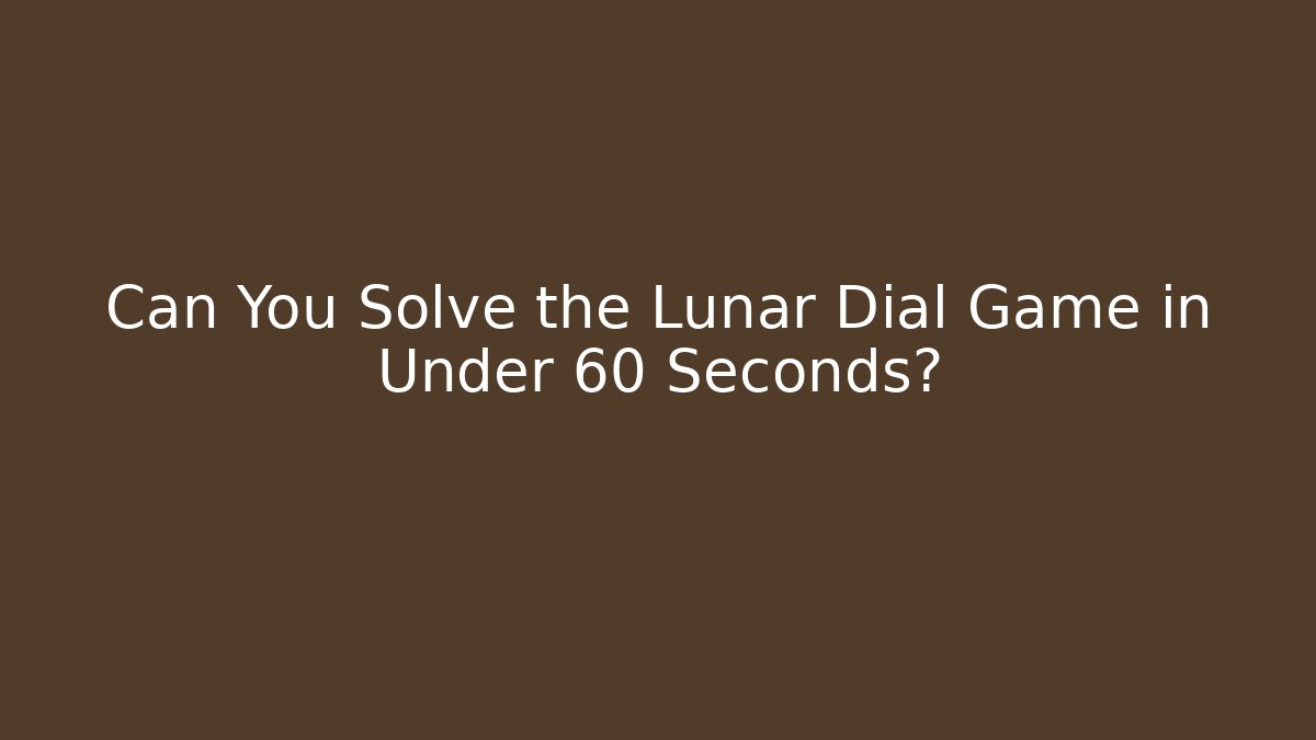 Can You Solve the Lunar Dial Game in Under 60 Seconds?