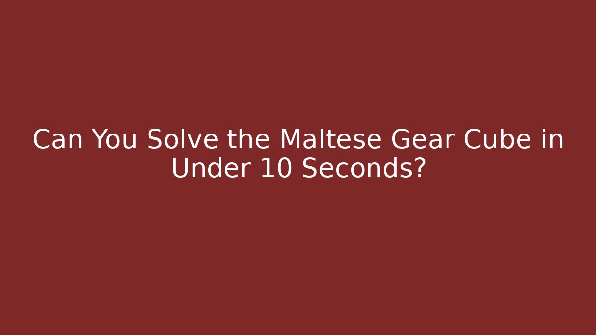 Can You Solve the Maltese Gear Cube in Under 10 Seconds?