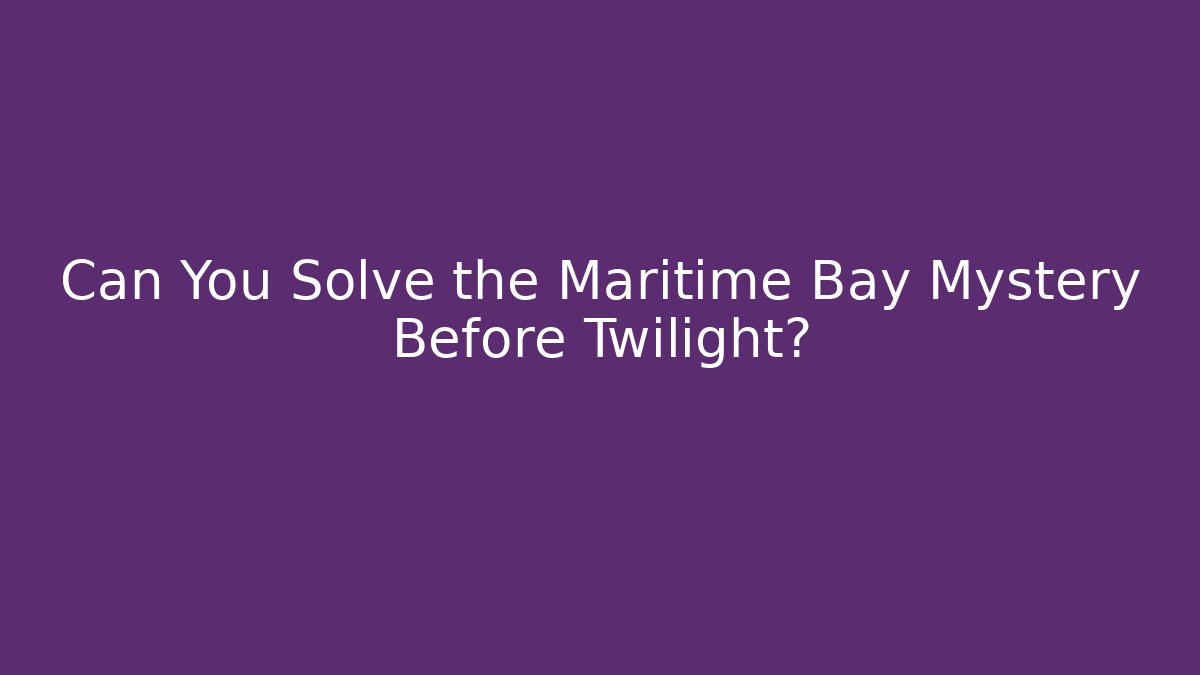 Can You Solve the Maritime Bay Mystery Before Twilight?