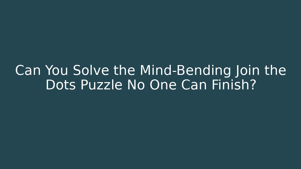 Can You Solve the Mind-Bending Join the Dots Puzzle No One Can Finish?