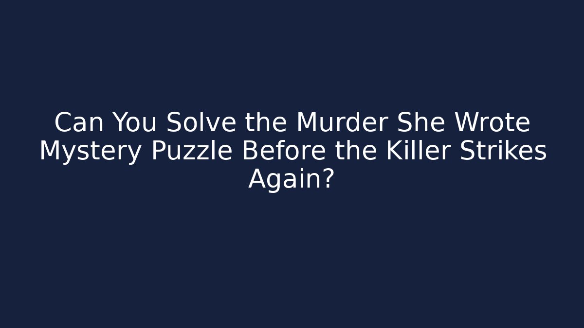 Can You Solve the Murder She Wrote Mystery Puzzle Before the Killer Strikes Again?