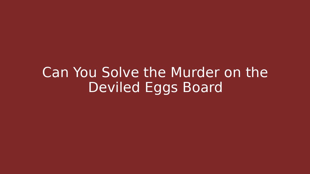 Can You Solve the Murder on the Deviled Eggs Board