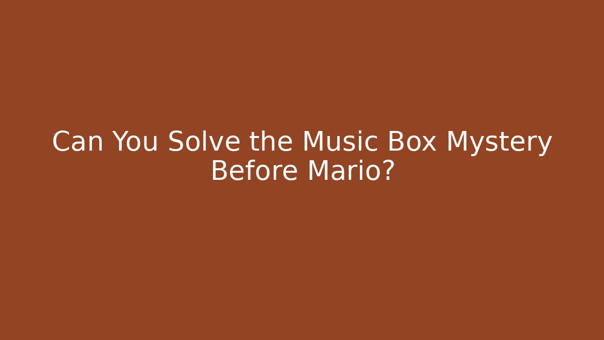 Can You Solve the Music Box Mystery Before Mario?