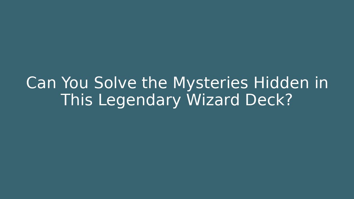 Can You Solve the Mysteries Hidden in This Legendary Wizard Deck?