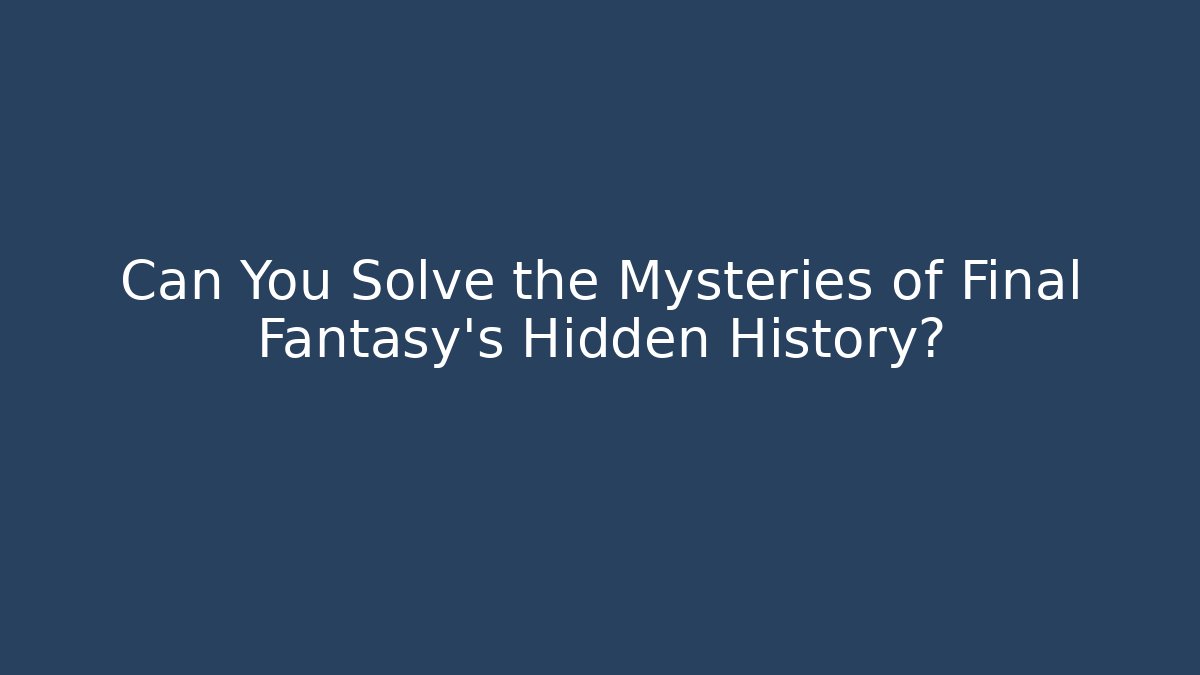 Can You Solve the Mysteries of Final Fantasy's Hidden History?