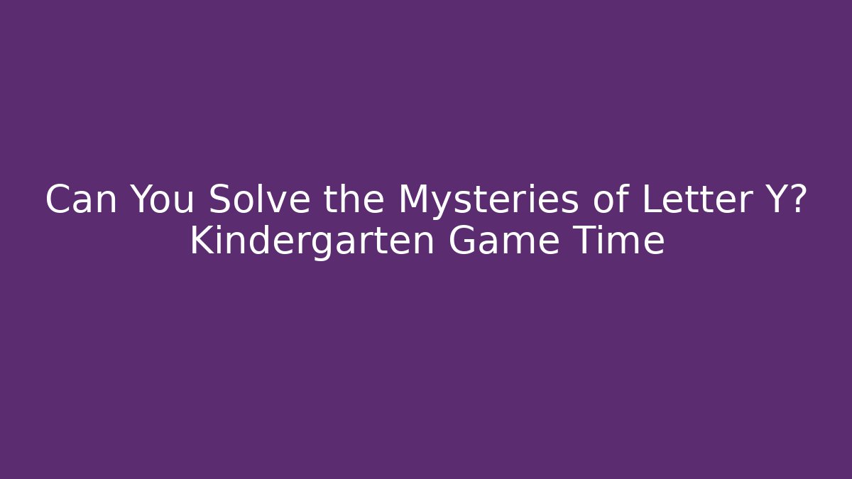 Can You Solve the Mysteries of Letter Y? Kindergarten Game Time