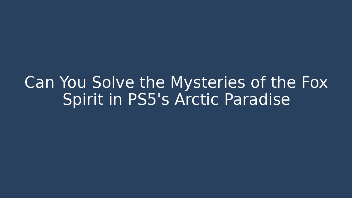 Can You Solve the Mysteries of the Fox Spirit in PS5's Arctic Paradise