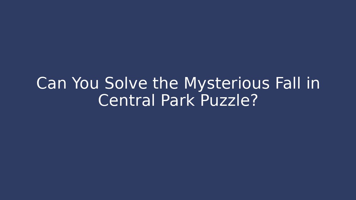 Can You Solve the Mysterious Fall in Central Park Puzzle?