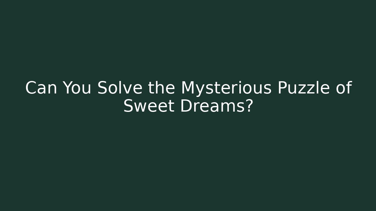 Can You Solve the Mysterious Puzzle of Sweet Dreams?