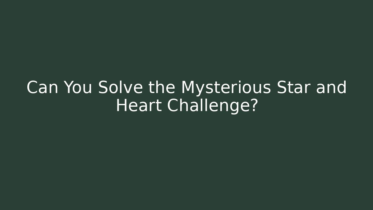 Can You Solve the Mysterious Star and Heart Challenge?