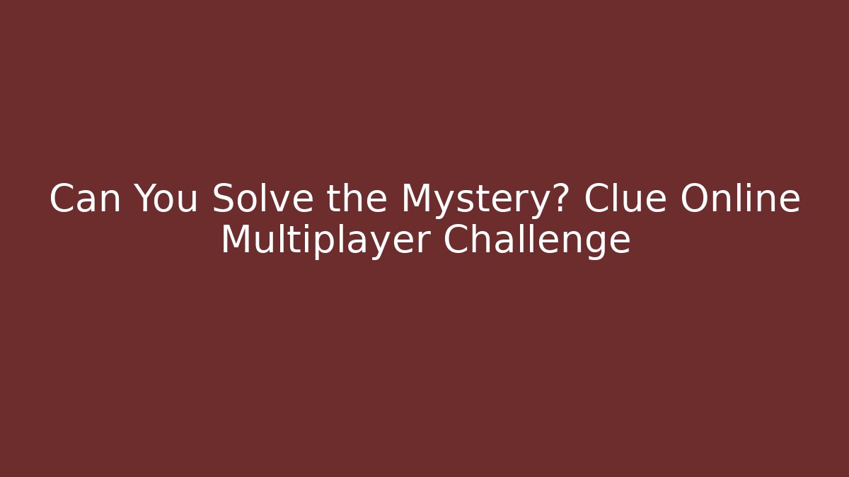 Can You Solve the Mystery? Clue Online Multiplayer Challenge