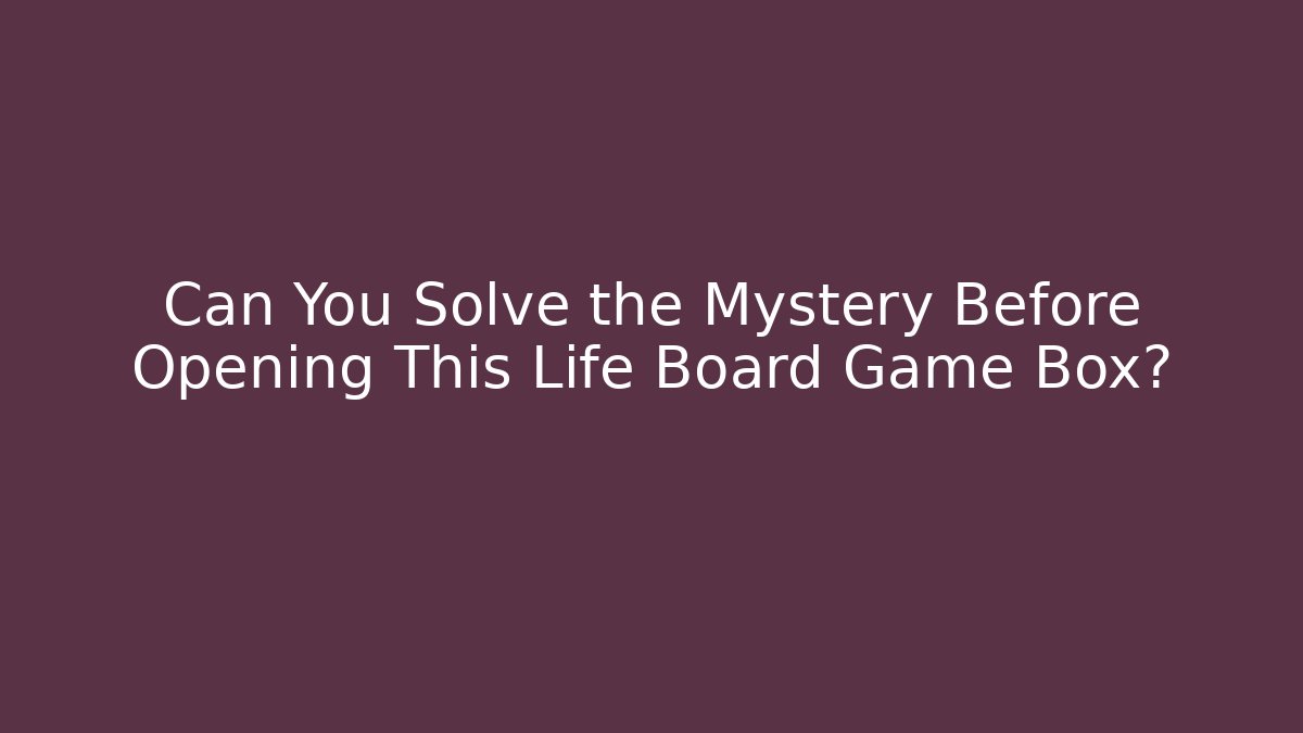 Can You Solve the Mystery Before Opening This Life Board Game Box?