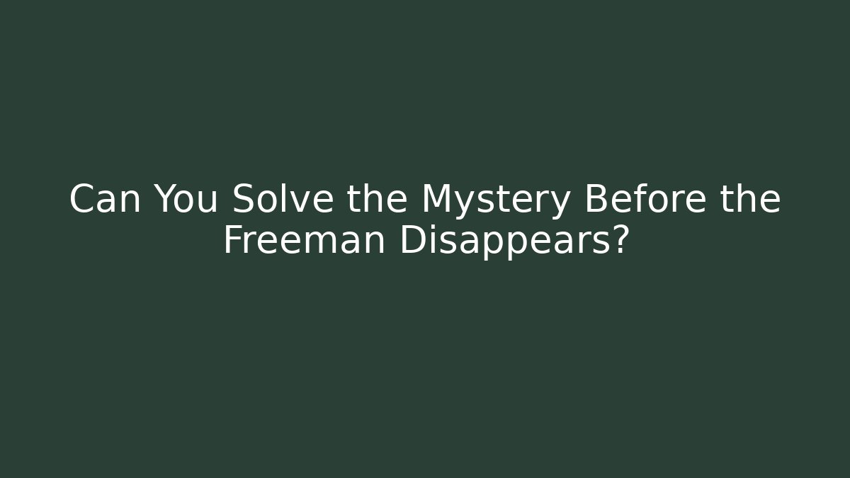 Can You Solve the Mystery Before the Freeman Disappears?