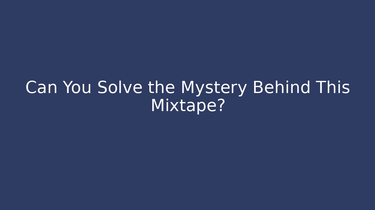 Can You Solve the Mystery Behind This Mixtape?