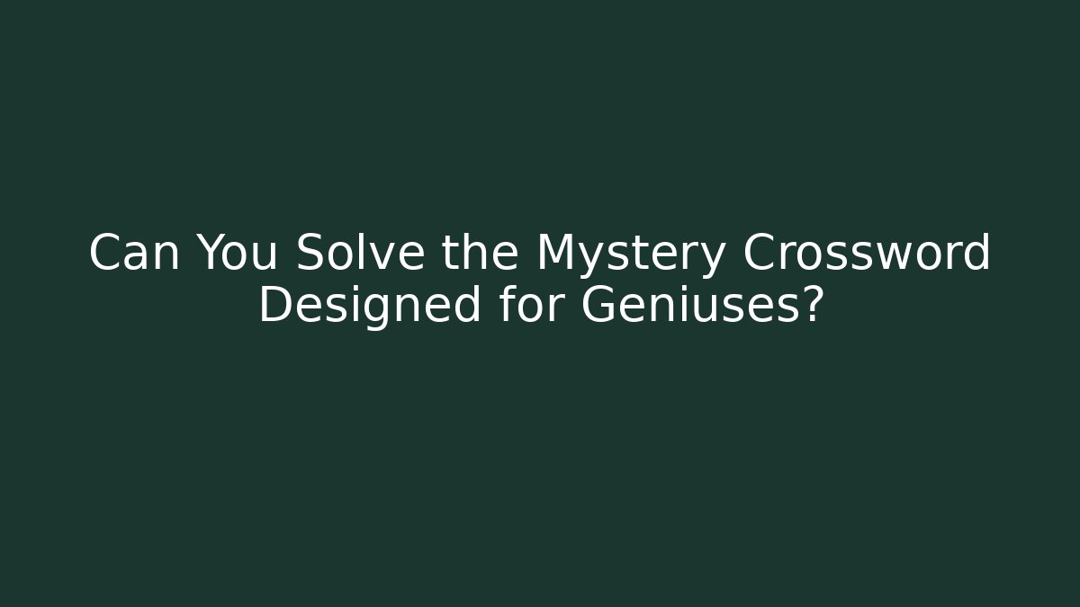 Can You Solve the Mystery Crossword Designed for Geniuses?