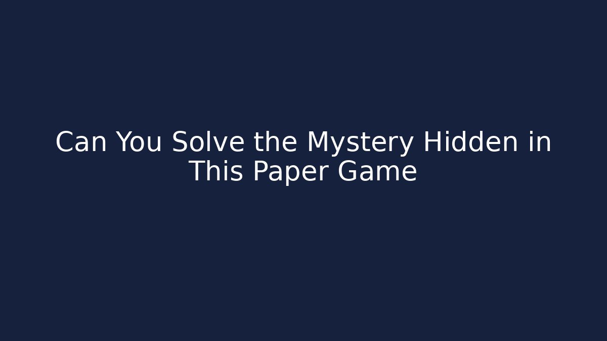 Can You Solve the Mystery Hidden in This Paper Game