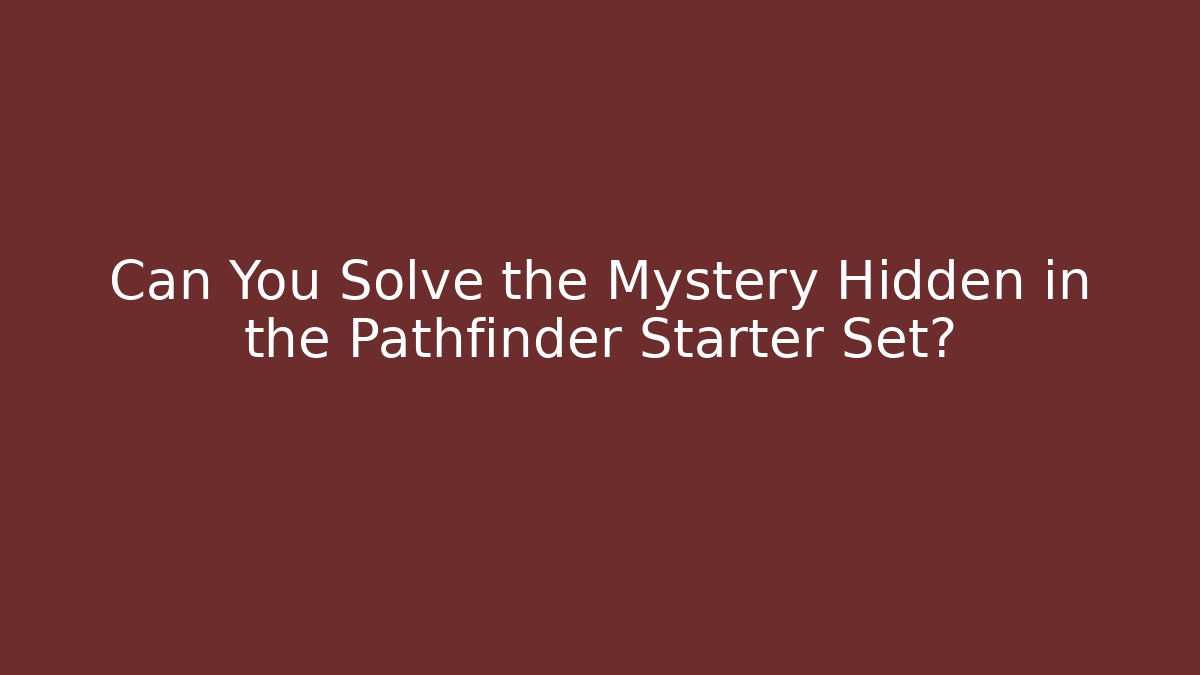 Can You Solve the Mystery Hidden in the Pathfinder Starter Set?