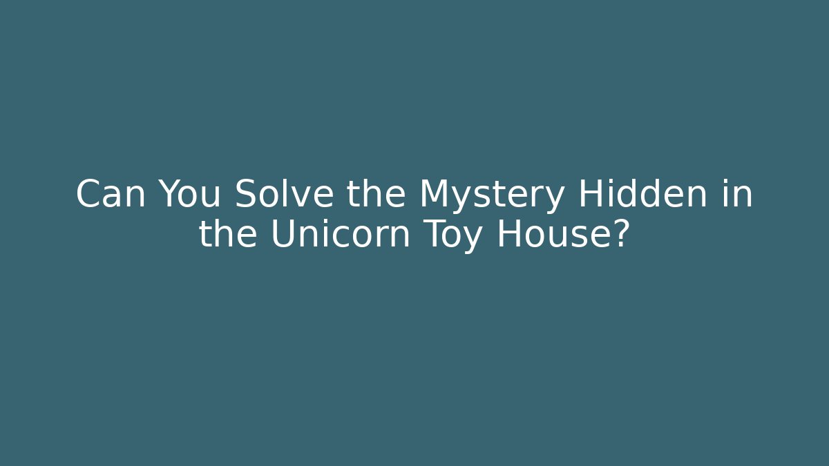 Can You Solve the Mystery Hidden in the Unicorn Toy House?
