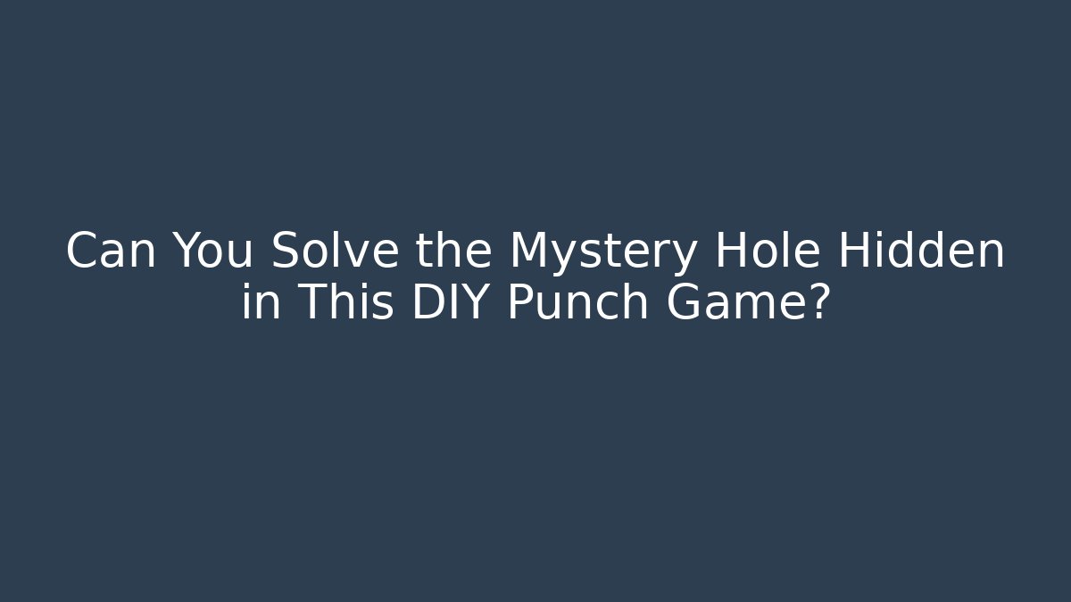 Can You Solve the Mystery Hole Hidden in This DIY Punch Game?
