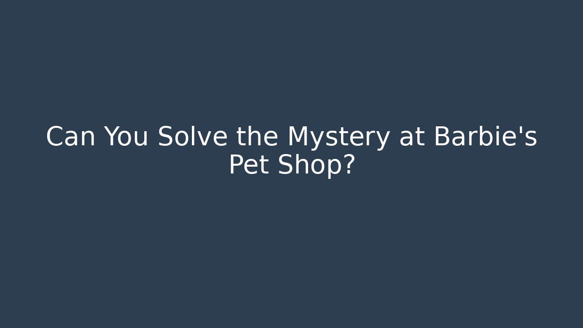 Can You Solve the Mystery at Barbie's Pet Shop?