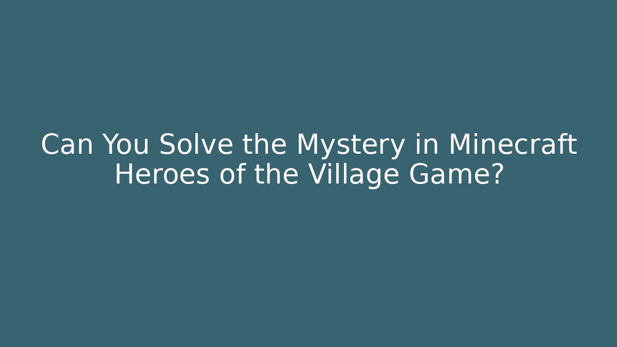 Can You Solve the Mystery in Minecraft Heroes of the Village Game?